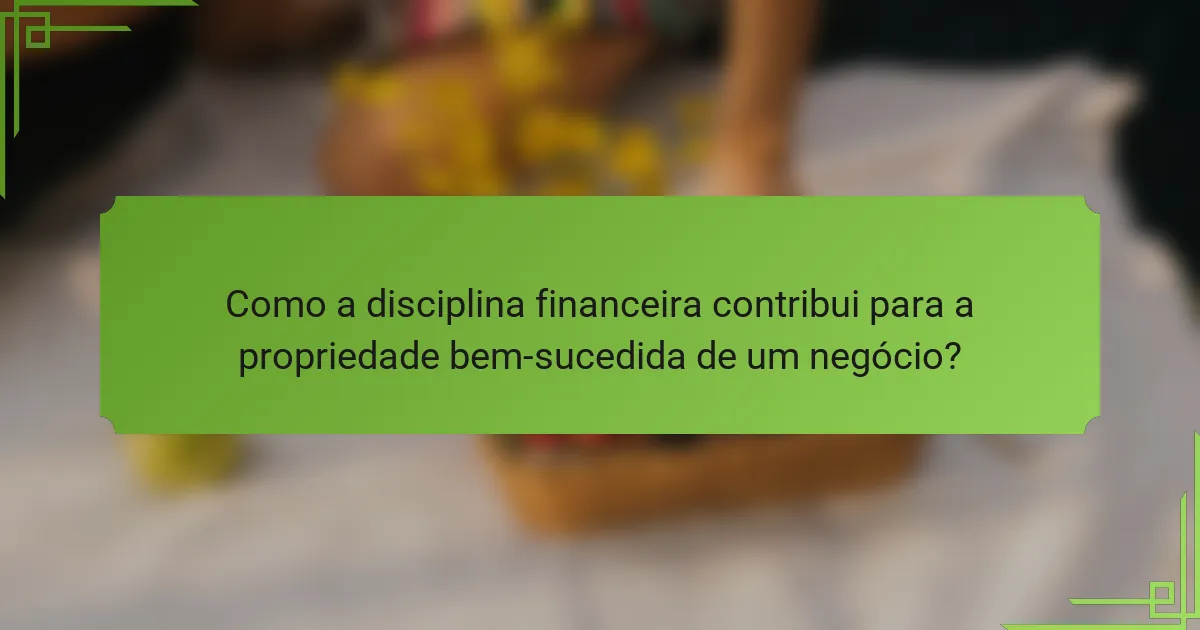 Como a disciplina financeira contribui para a propriedade bem-sucedida de um negócio?