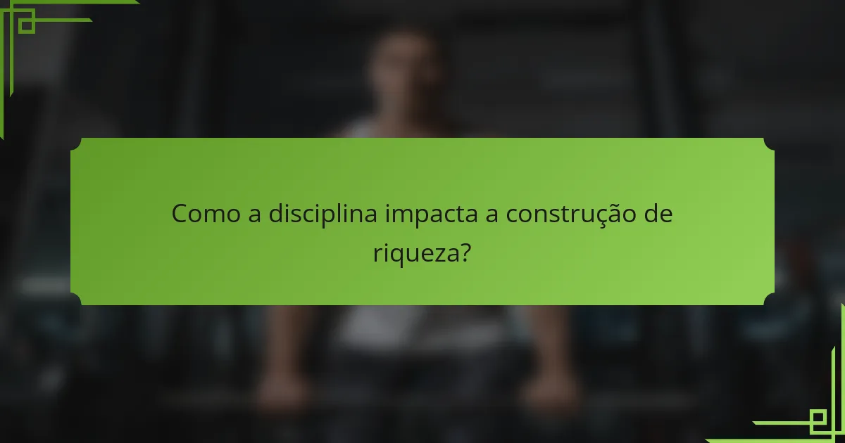 Como a disciplina impacta a construção de riqueza?