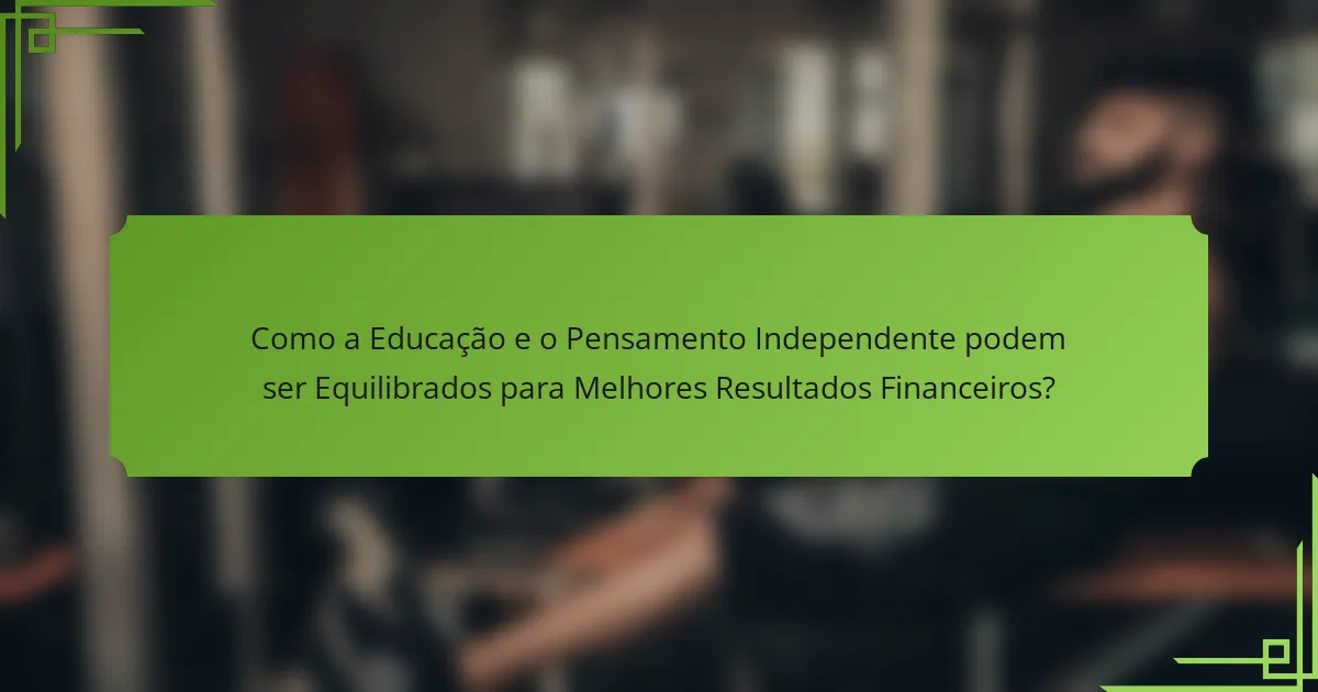 Como a Educação e o Pensamento Independente podem ser Equilibrados para Melhores Resultados Financeiros?