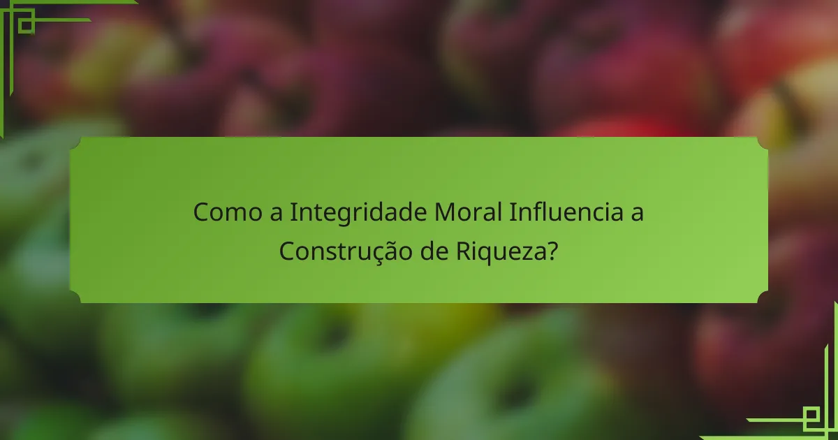 Como a Integridade Moral Influencia a Construção de Riqueza?