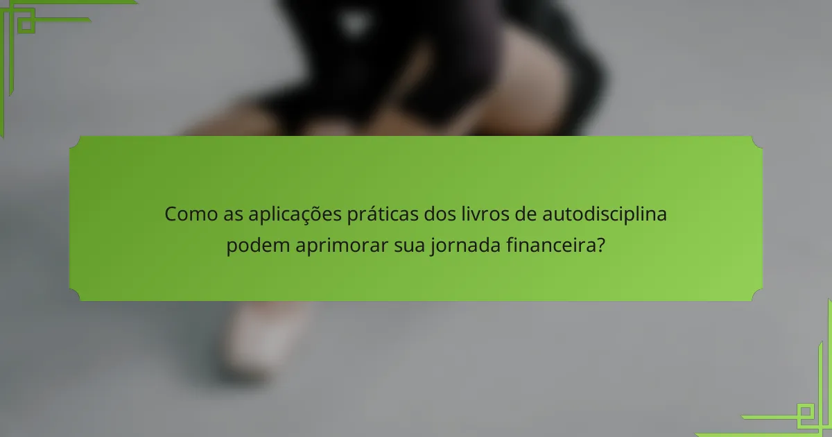Como as aplicações práticas dos livros de autodisciplina podem aprimorar sua jornada financeira?