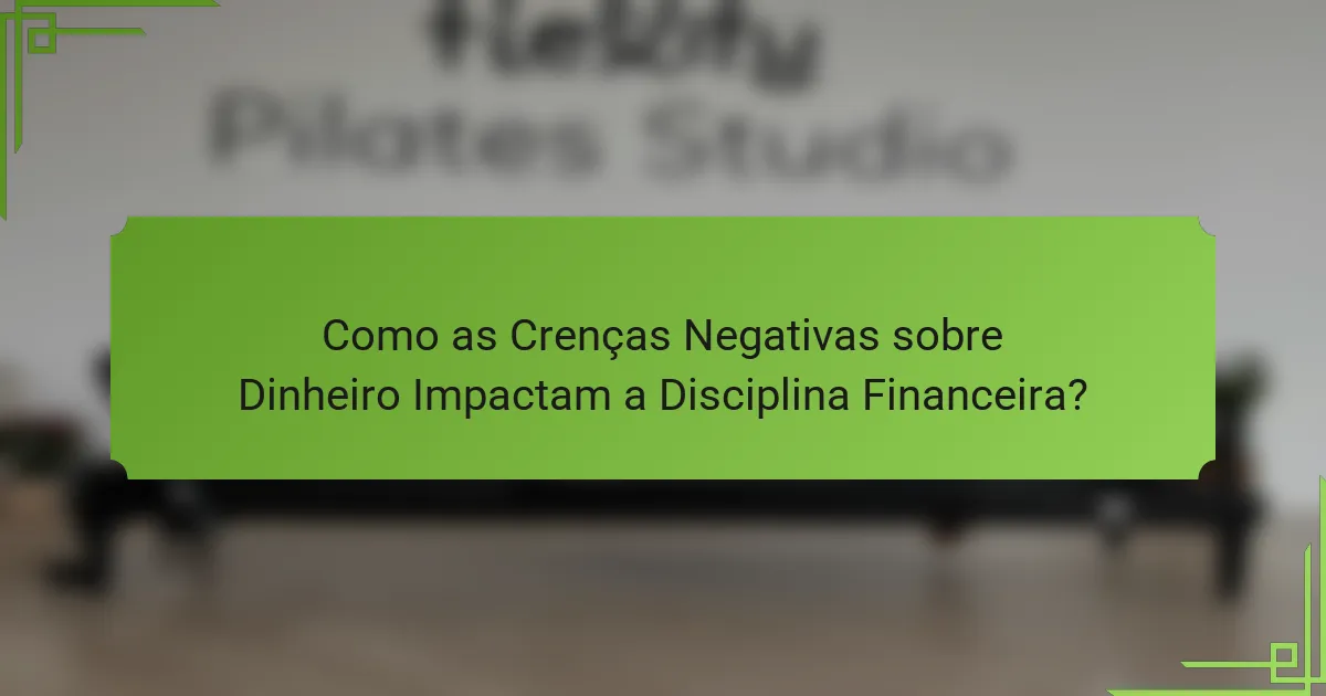 Como as Crenças Negativas sobre Dinheiro Impactam a Disciplina Financeira?