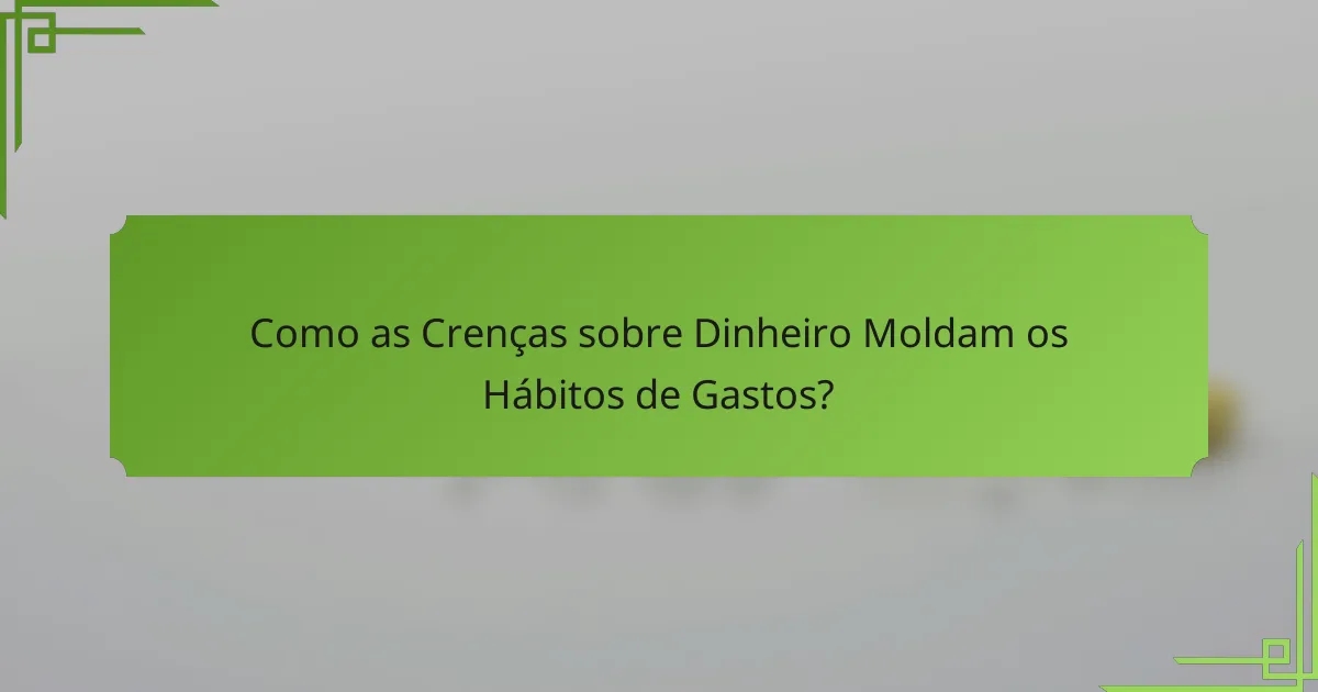 Como as Crenças sobre Dinheiro Moldam os Hábitos de Gastos?