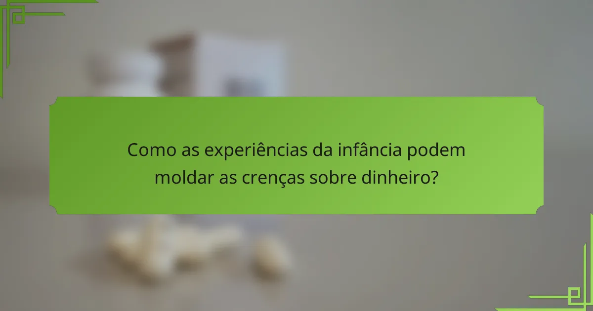 Como as experiências da infância podem moldar as crenças sobre dinheiro?