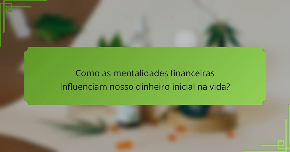 Como as mentalidades financeiras influenciam nosso dinheiro inicial na vida?