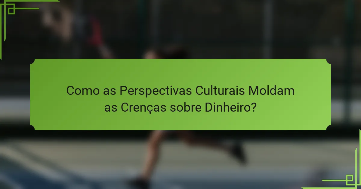 Como as Perspectivas Culturais Moldam as Crenças sobre Dinheiro?