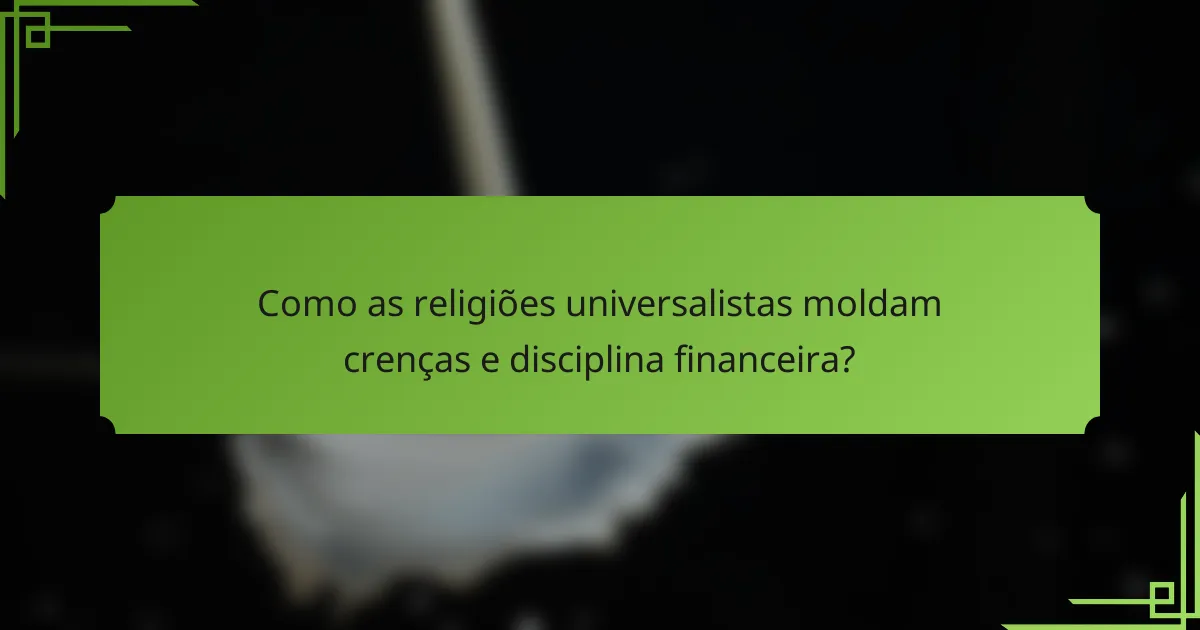 Como as religiões universalistas moldam crenças e disciplina financeira?