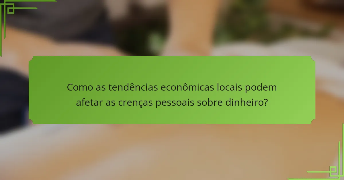 Como as tendências econômicas locais podem afetar as crenças pessoais sobre dinheiro?