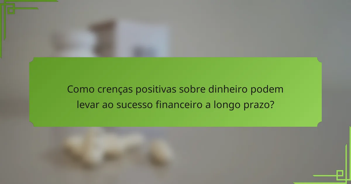 Como crenças positivas sobre dinheiro podem levar ao sucesso financeiro a longo prazo?