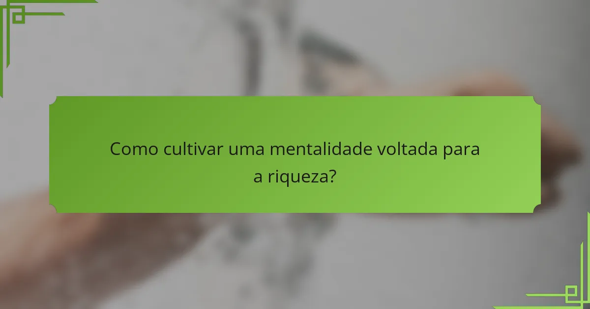 Como cultivar uma mentalidade voltada para a riqueza?