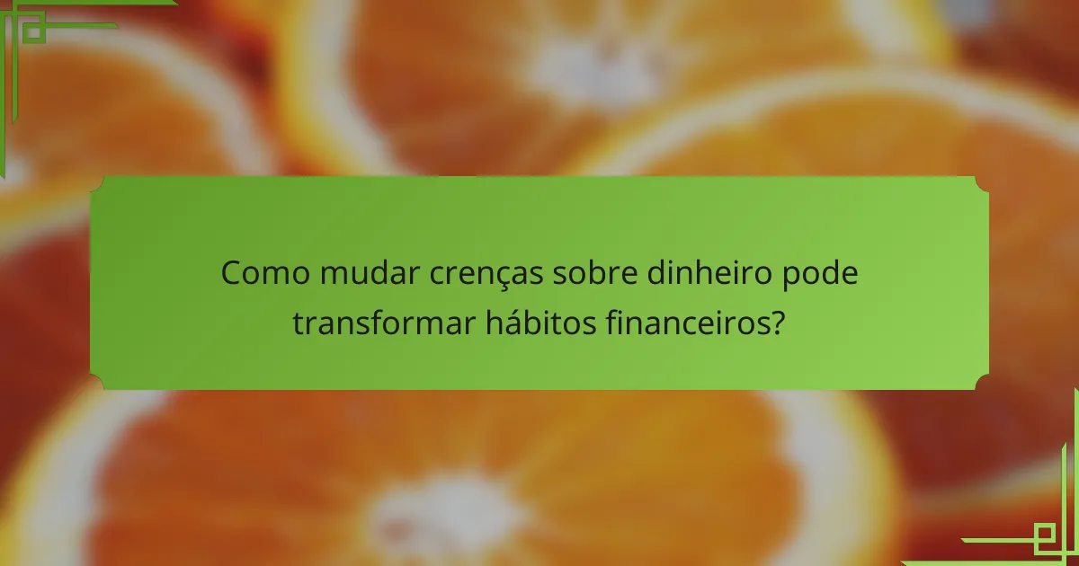 Como mudar crenças sobre dinheiro pode transformar hábitos financeiros?