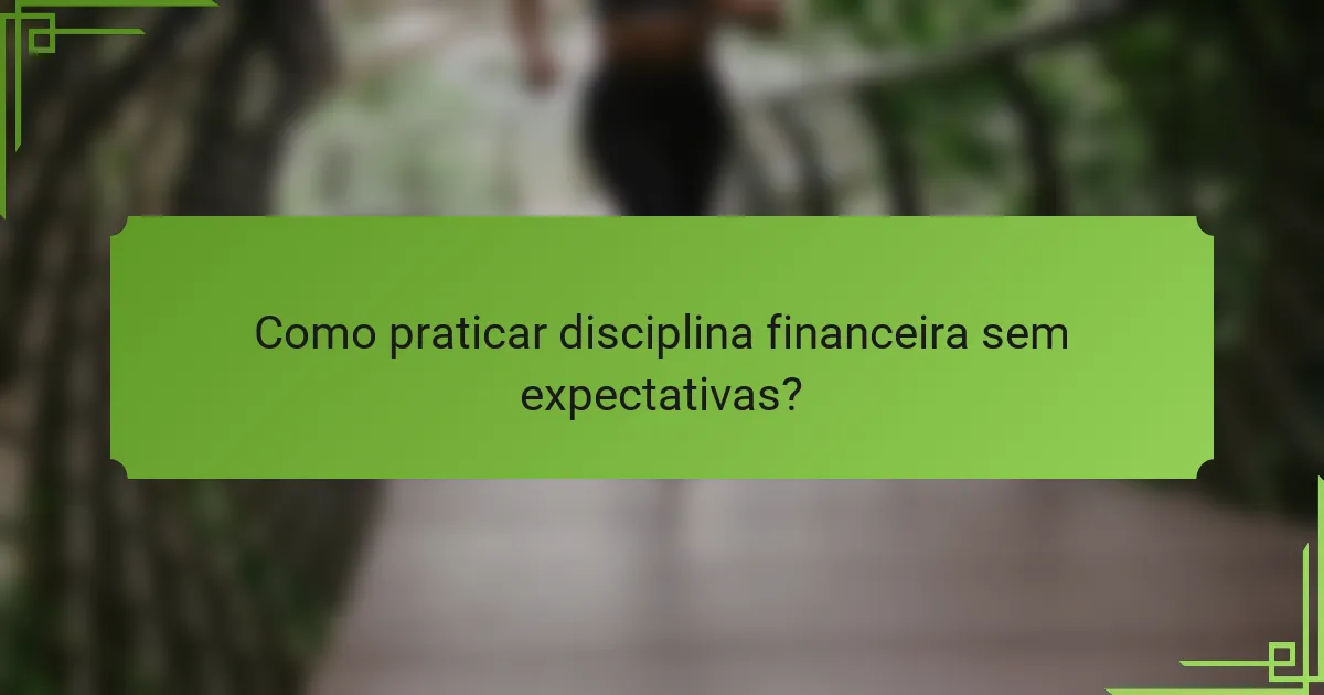 Como praticar disciplina financeira sem expectativas?