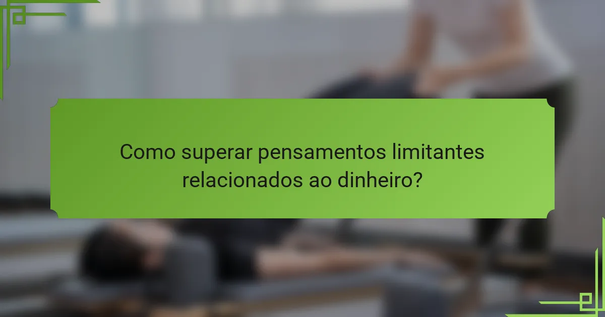 Como superar pensamentos limitantes relacionados ao dinheiro?