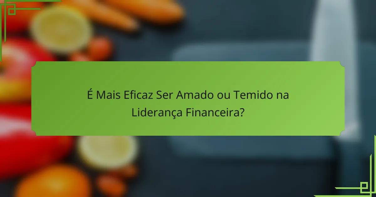 É Mais Eficaz Ser Amado ou Temido na Liderança Financeira?
