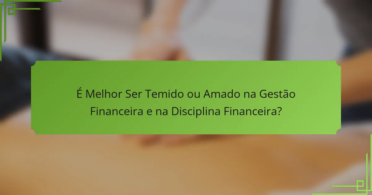 É Melhor Ser Temido ou Amado na Gestão Financeira e na Disciplina Financeira?