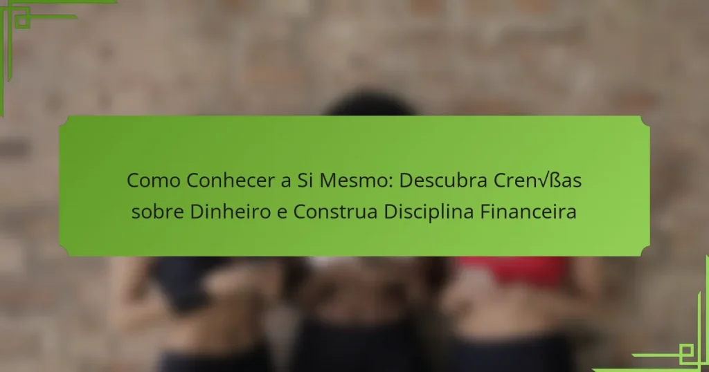 Como Conhecer a Si Mesmo: Descubra Crenças sobre Dinheiro e Construa Disciplina Financeira