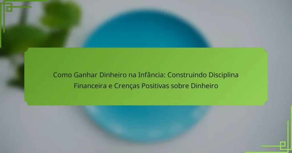 Como Ganhar Dinheiro na Infância: Construindo Disciplina Financeira e Crenças Positivas sobre Dinheiro
