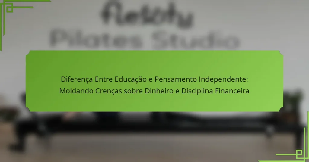 Diferença Entre Educação e Pensamento Independente: Moldando Crenças sobre Dinheiro e Disciplina Financeira