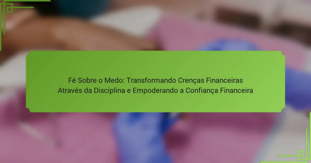 Fé Sobre o Medo: Transformando Crenças Financeiras Através da Disciplina e Empoderando a Confiança Financeira