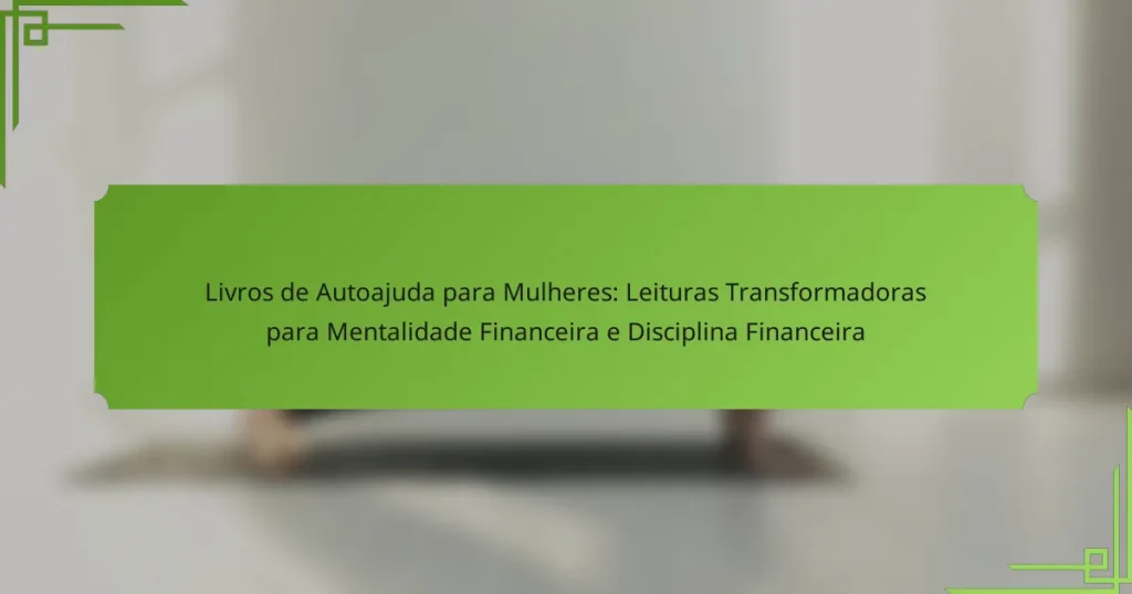 Livros de Autoajuda para Mulheres: Leituras Transformadoras para Mentalidade Financeira e Disciplina Financeira