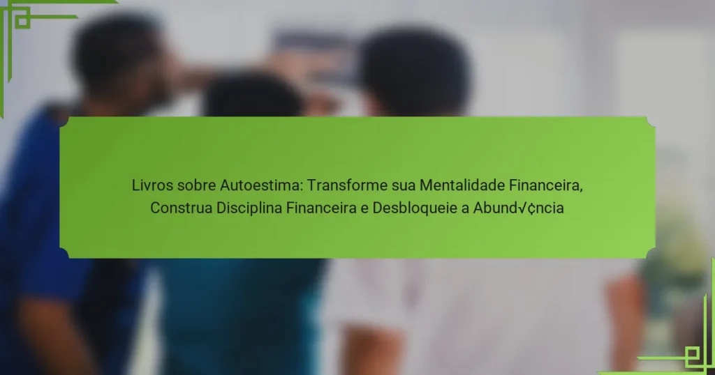 Livros sobre Autoestima: Transforme sua Mentalidade Financeira, Construa Disciplina Financeira e Desbloqueie a Abundância