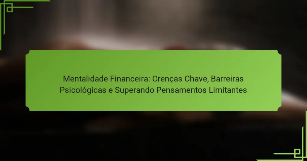 Mentalidade Financeira: Crenças Chave, Barreiras Psicológicas e Superando Pensamentos Limitantes