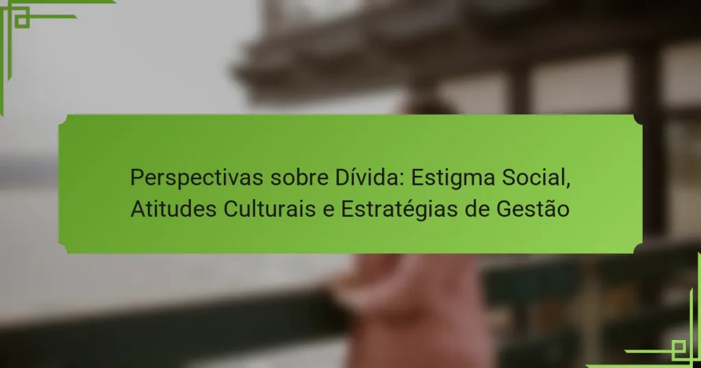 Perspectivas sobre Dívida: Estigma Social, Atitudes Culturais e Estratégias de Gestão