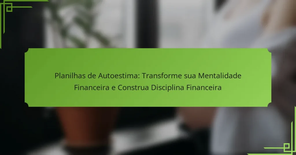 Planilhas de Autoestima: Transforme sua Mentalidade Financeira e Construa Disciplina Financeira