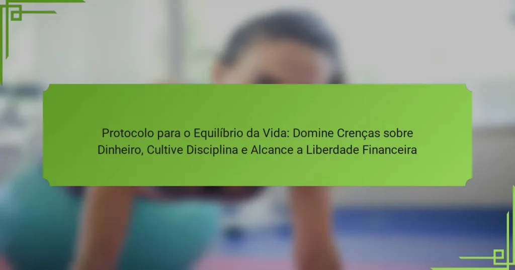 Protocolo para o Equilíbrio da Vida: Domine Crenças sobre Dinheiro, Cultive Disciplina e Alcance a Liberdade Financeira