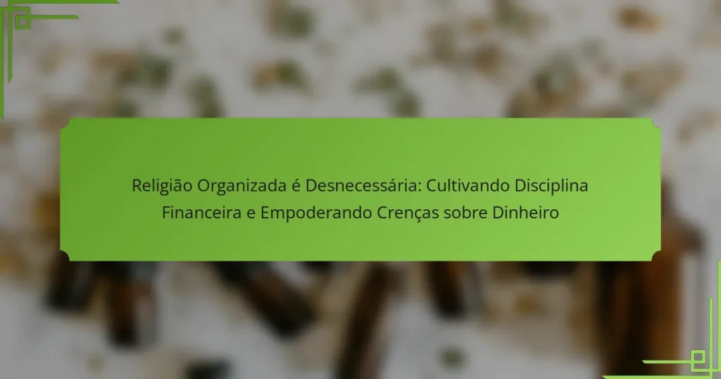 Religião Organizada é Desnecessária: Cultivando Disciplina Financeira e Empoderando Crenças sobre Dinheiro