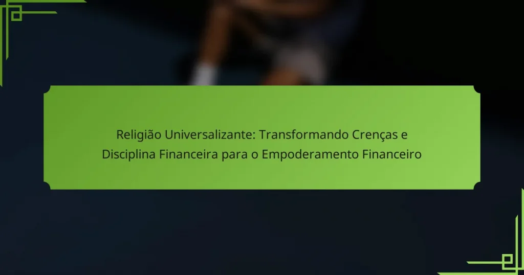 Religião Universalizante: Transformando Crenças e Disciplina Financeira para o Empoderamento Financeiro
