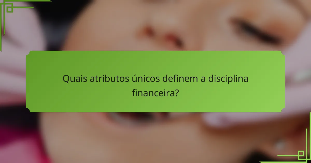 Quais atributos únicos definem a disciplina financeira?
