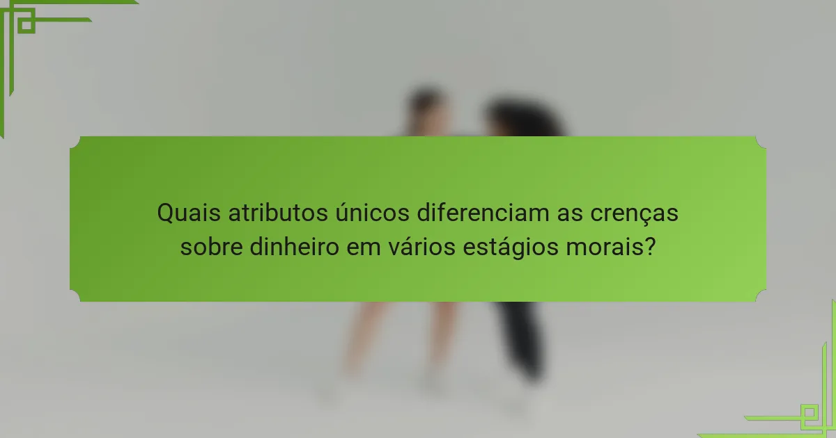 Quais atributos únicos diferenciam as crenças sobre dinheiro em vários estágios morais?