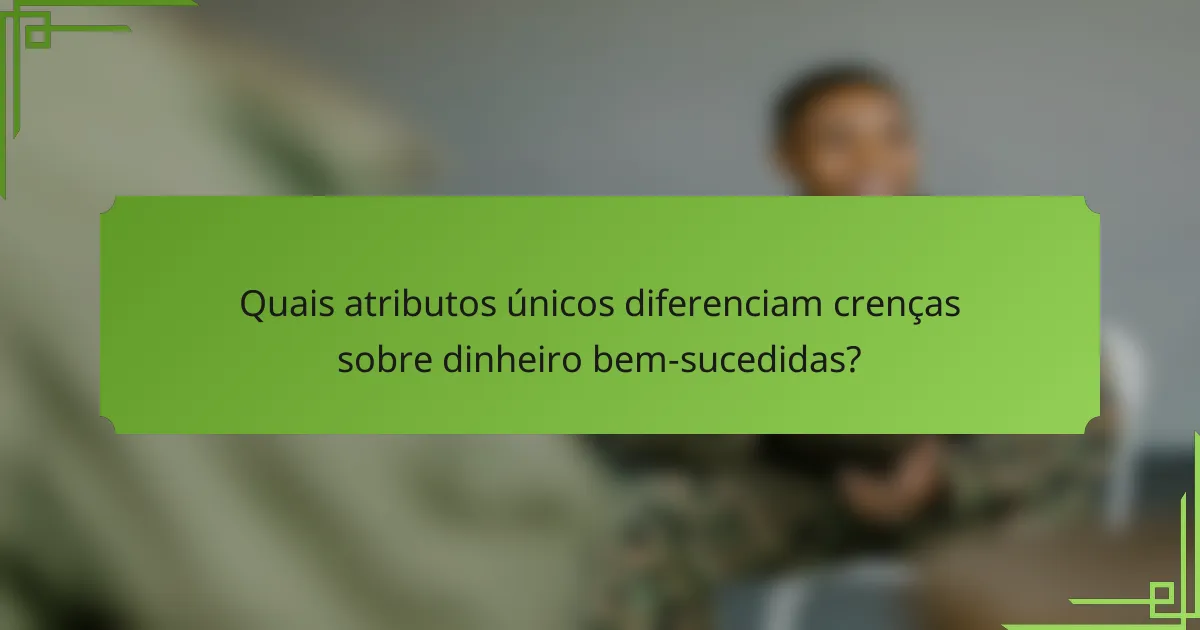 Quais atributos únicos diferenciam crenças sobre dinheiro bem-sucedidas?