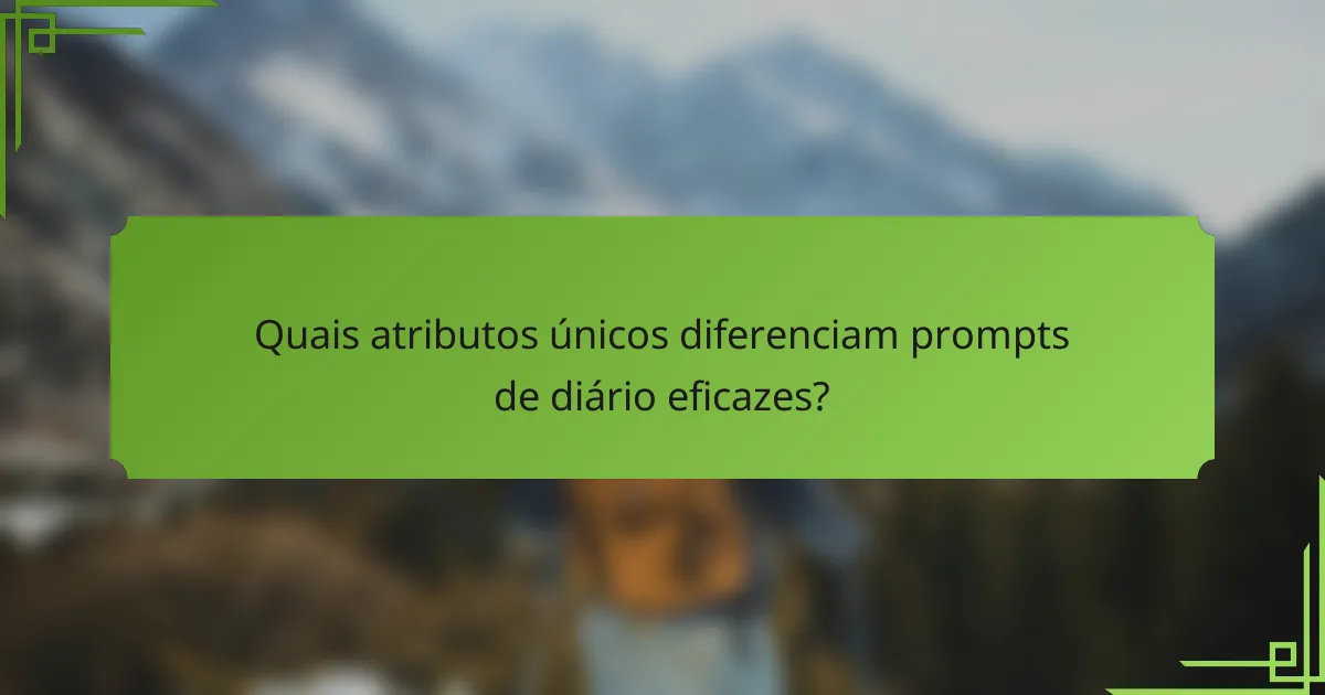 Quais atributos únicos diferenciam prompts de diário eficazes?