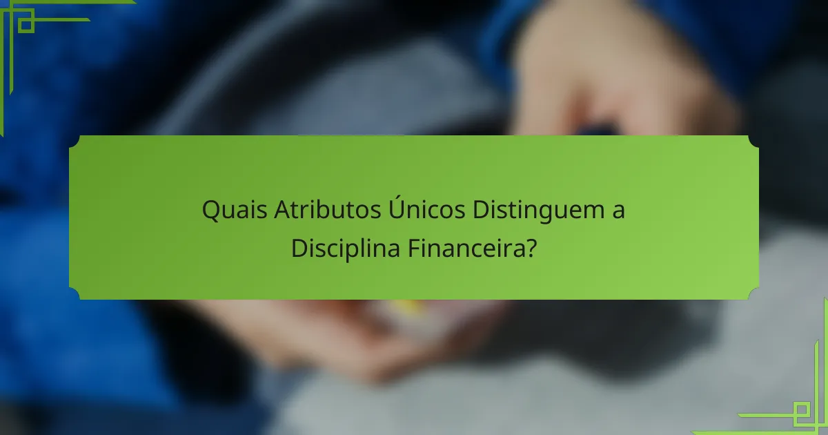 Quais Atributos Únicos Distinguem a Disciplina Financeira?