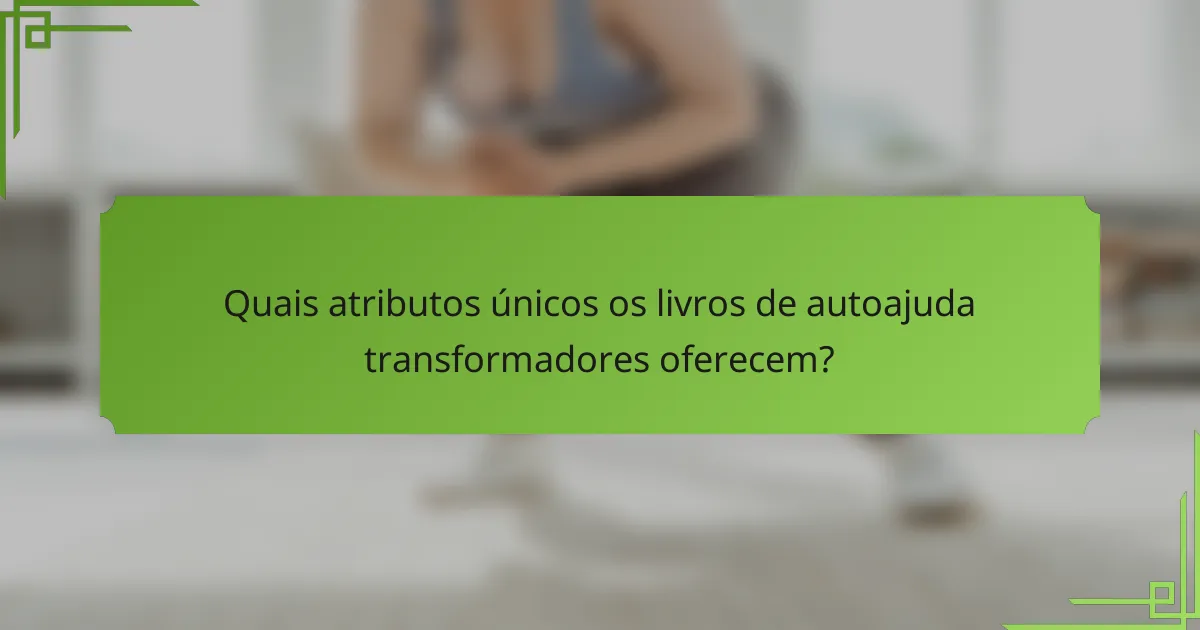 Quais atributos únicos os livros de autoajuda transformadores oferecem?