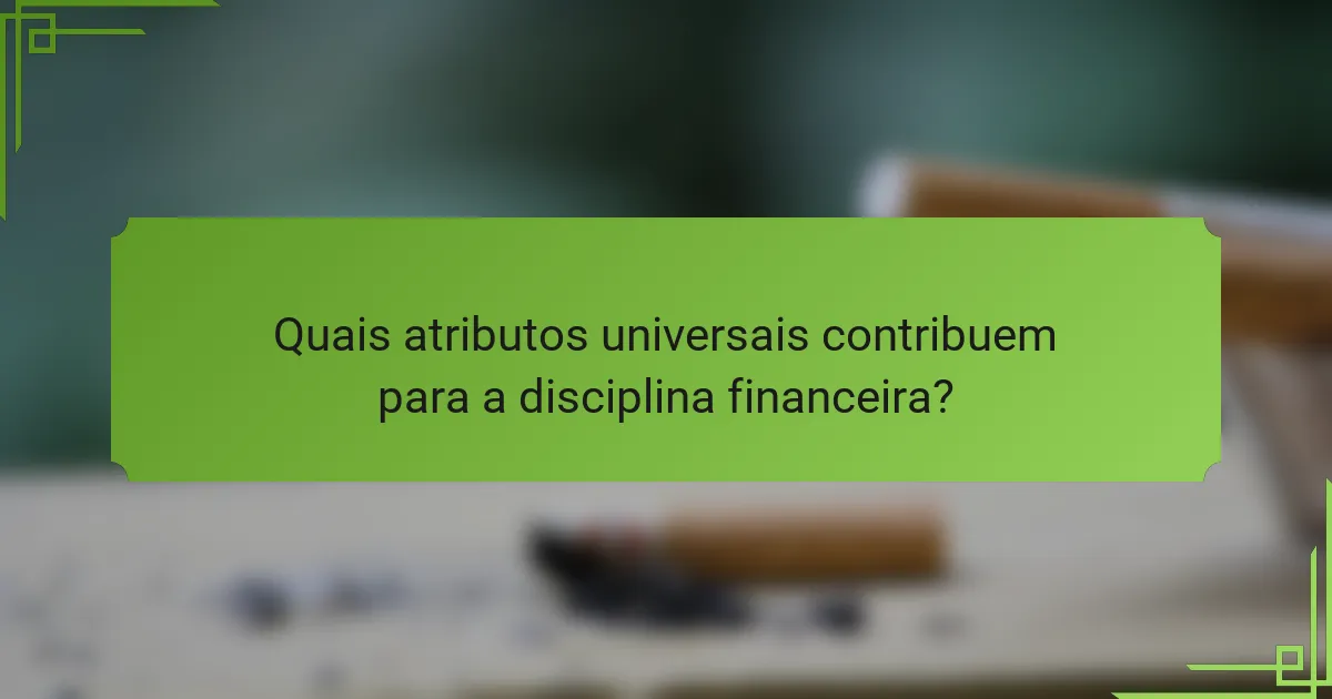 Quais atributos universais contribuem para a disciplina financeira?
