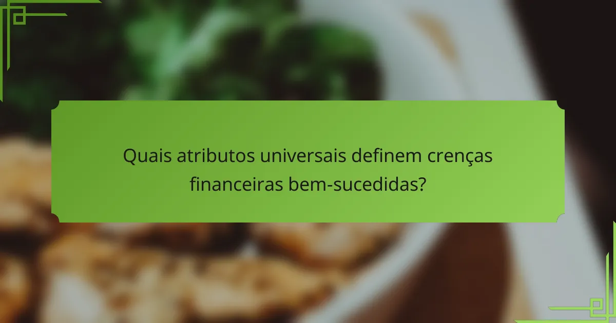 Quais atributos universais definem crenças financeiras bem-sucedidas?