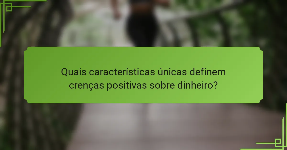 Quais características únicas definem crenças positivas sobre dinheiro?