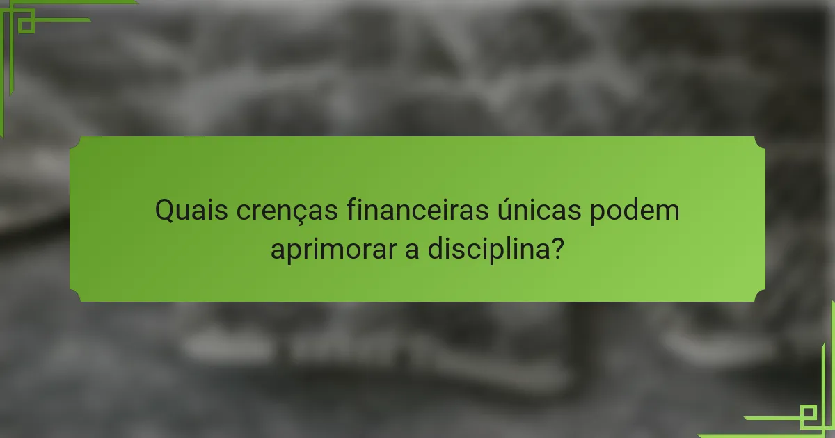 Quais crenças financeiras únicas podem aprimorar a disciplina?