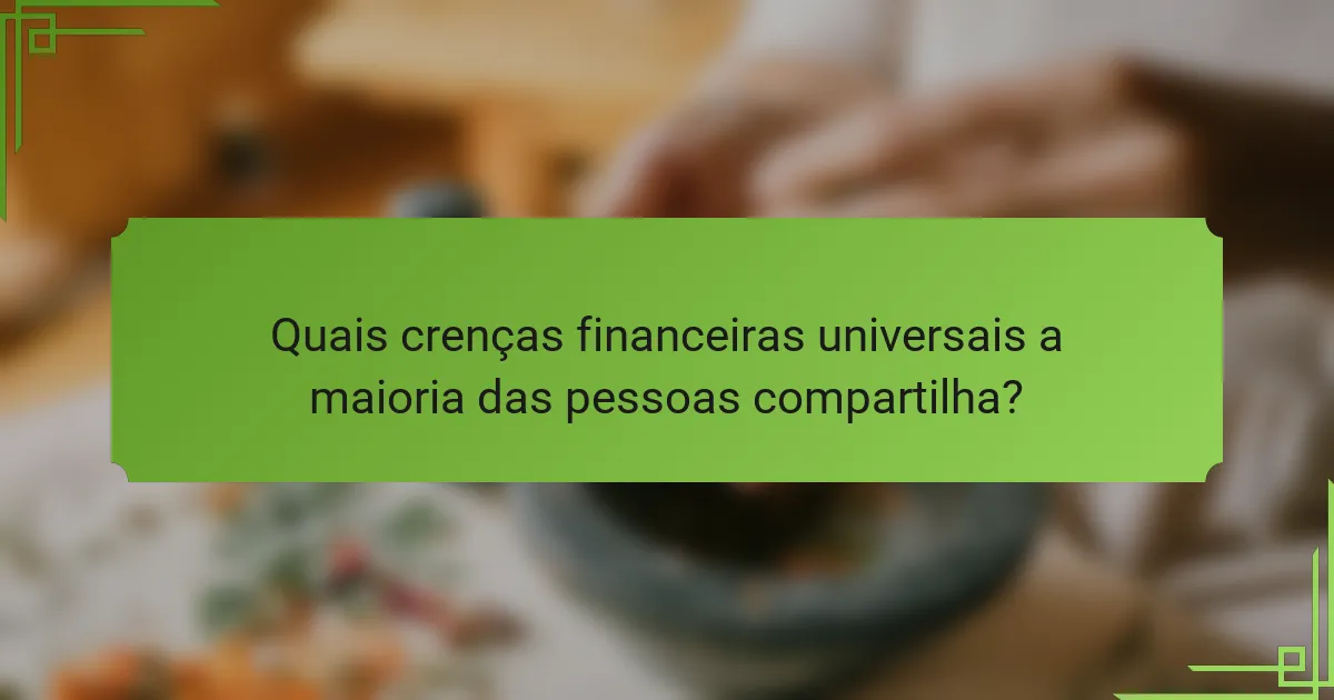 Quais crenças financeiras universais a maioria das pessoas compartilha?