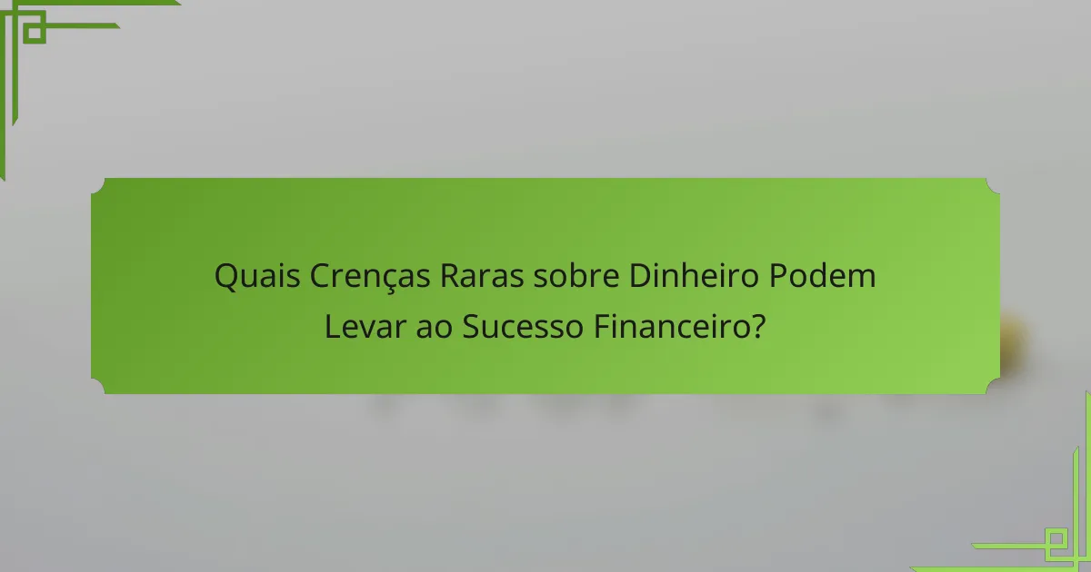 Quais Crenças Raras sobre Dinheiro Podem Levar ao Sucesso Financeiro?