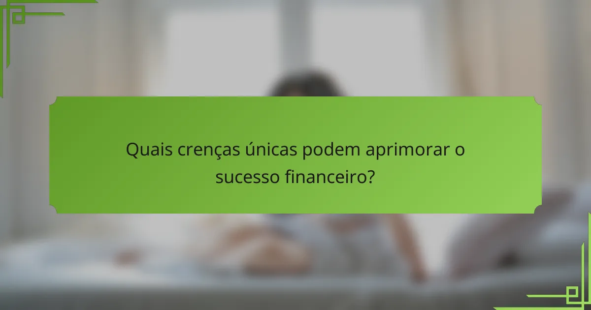Quais crenças únicas podem aprimorar o sucesso financeiro?
