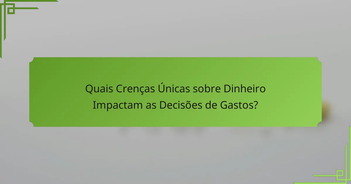 Quais Crenças Únicas sobre Dinheiro Impactam as Decisões de Gastos?