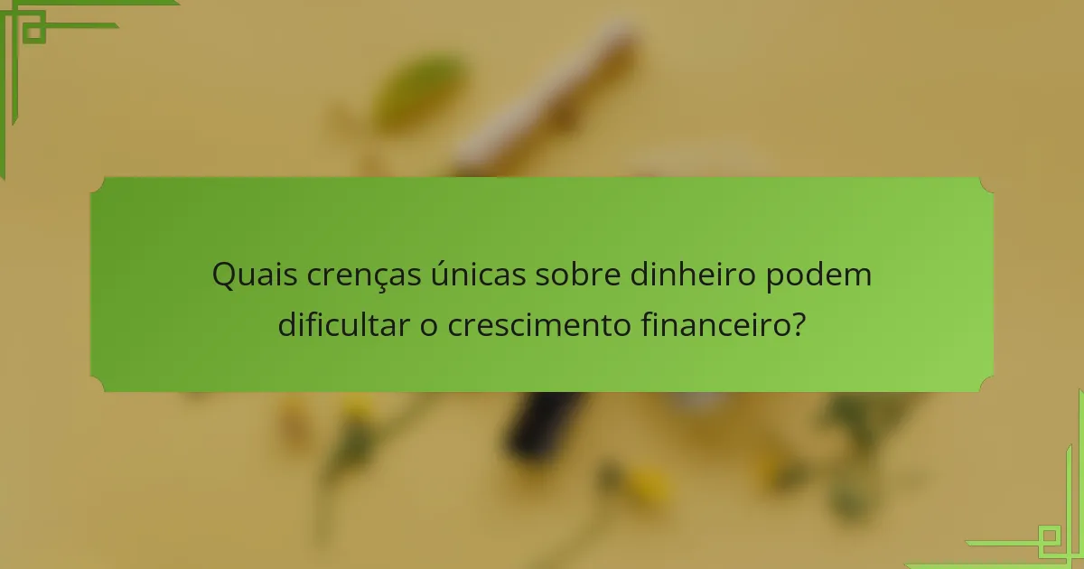 Quais crenças únicas sobre dinheiro podem dificultar o crescimento financeiro?
