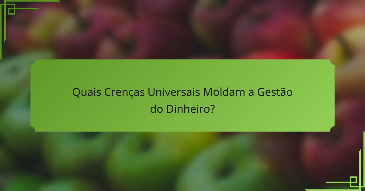 Quais Crenças Universais Moldam a Gestão do Dinheiro?