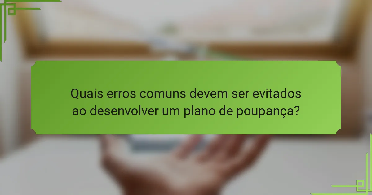 Quais erros comuns devem ser evitados ao desenvolver um plano de poupança?