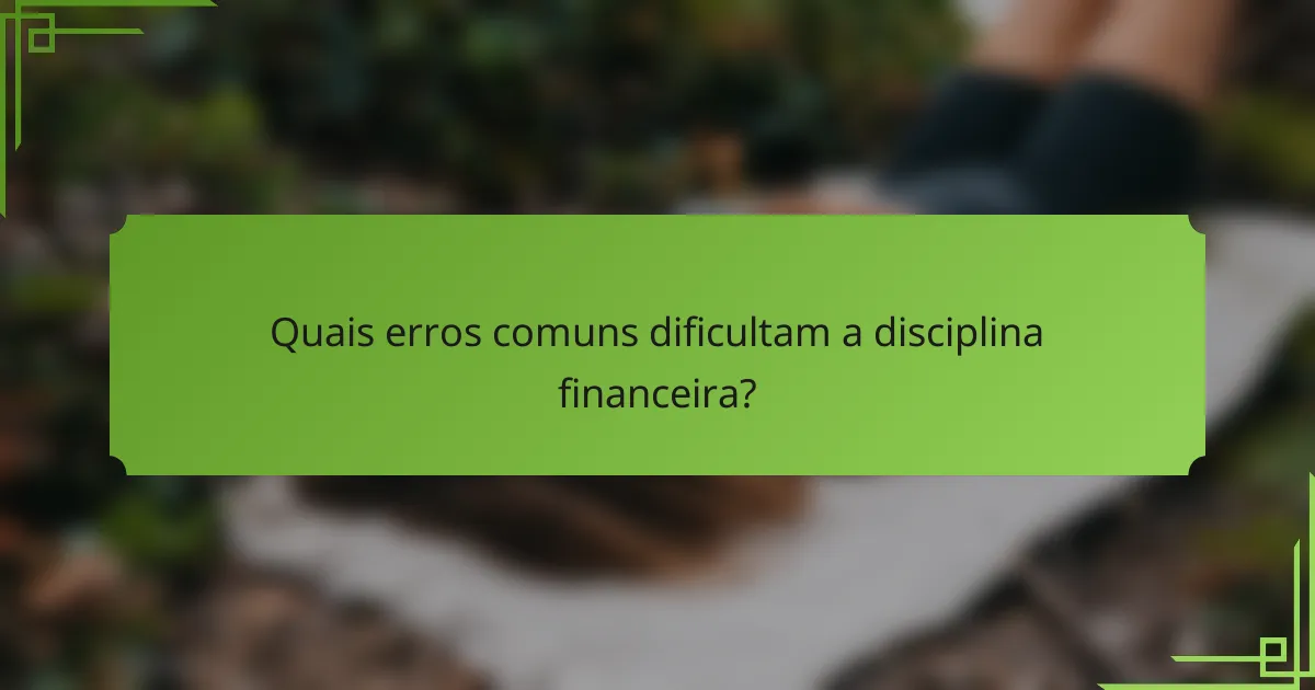 Quais erros comuns dificultam a disciplina financeira?