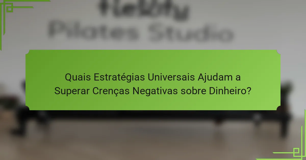 Quais Estratégias Universais Ajudam a Superar Crenças Negativas sobre Dinheiro?